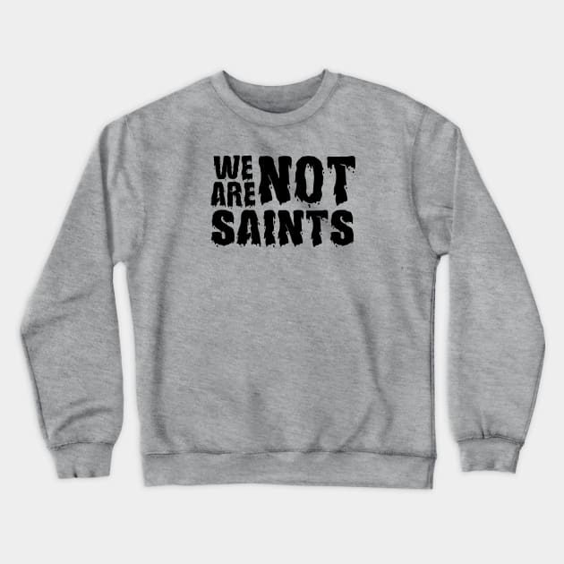 We Are Not Saints Crewneck Sweatshirt by JodyzDesigns